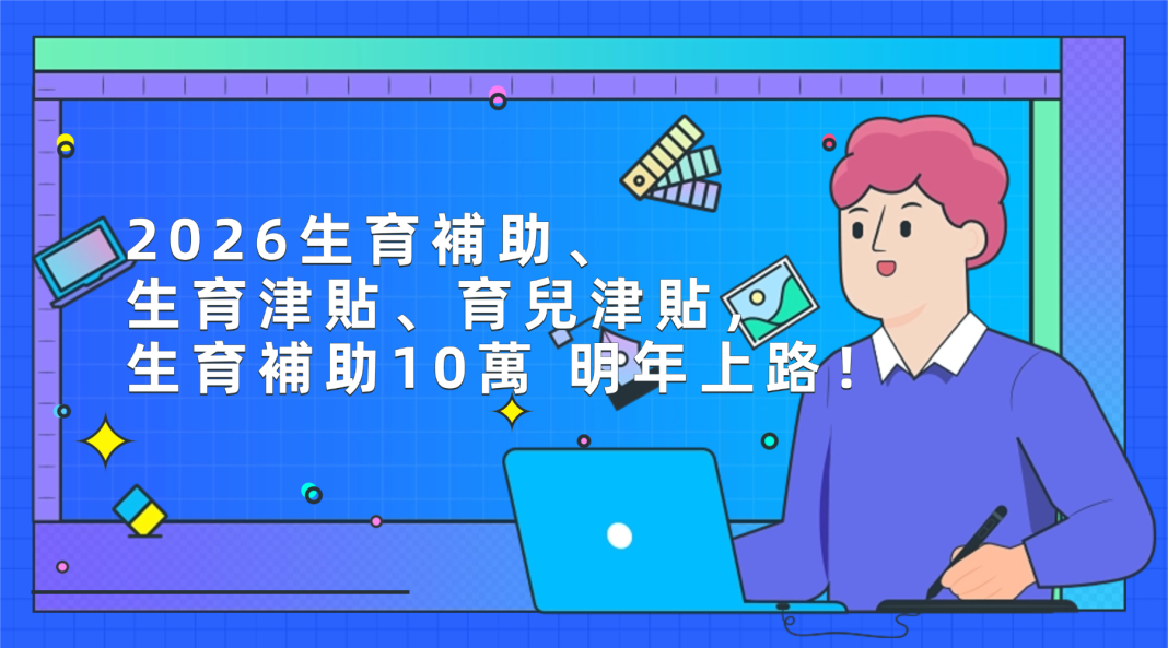 【TW】2026生育補助、生育津貼、育兒津貼,生育補助10萬明年上路!